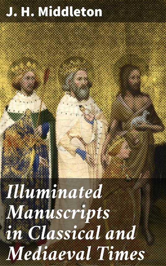 Illuminated Manuscripts in Classical and Mediaeval Times