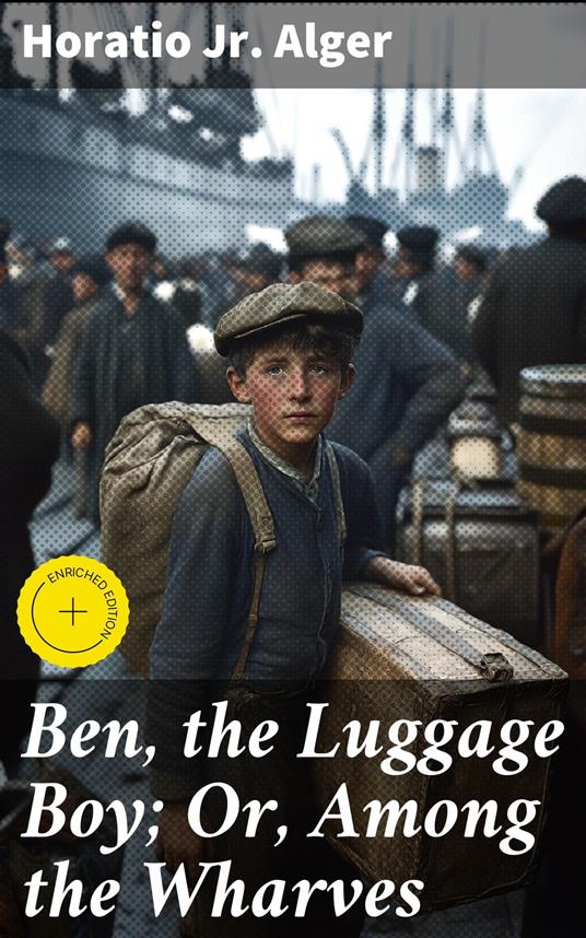 Ben, the Luggage Boy; Or, Among the Wharves - Horatio Jr. Alger,Kevin Nicholls,Good Press - ebook