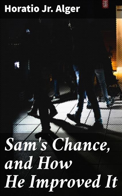 Sam's Chance, and How He Improved It - Horatio Jr. Alger - ebook