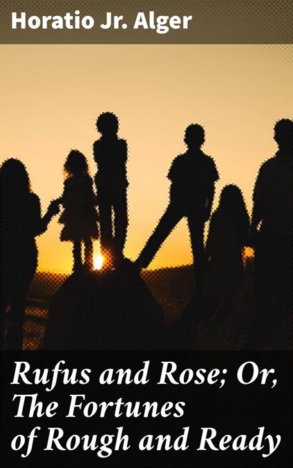 Rufus and Rose; Or, The Fortunes of Rough and Ready - Horatio Jr. Alger - ebook