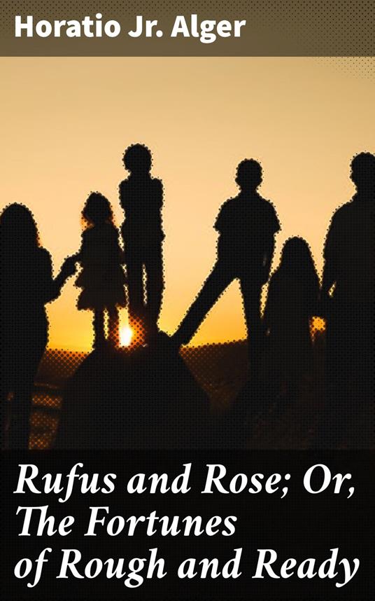 Rufus and Rose; Or, The Fortunes of Rough and Ready - Horatio Jr. Alger - ebook
