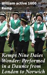 Kemps Nine Daies Wonder: Performed in a Daunce from London to Norwich