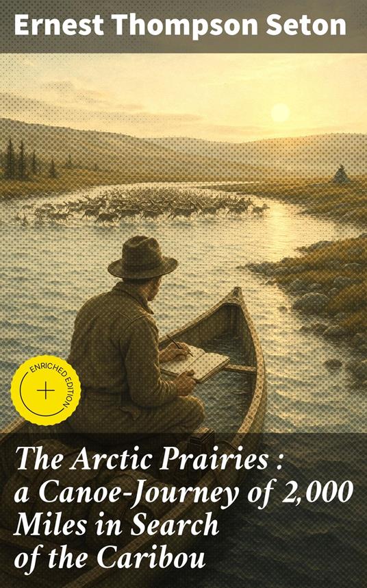 The Arctic Prairies : a Canoe-Journey of 2,000 Miles in Search of the Caribou