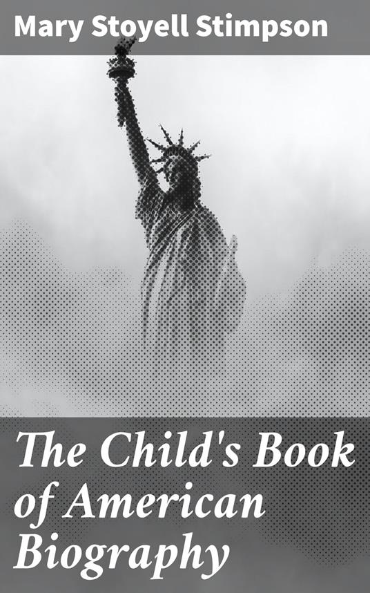 The Child's Book of American Biography - Mary Stoyell Stimpson - ebook