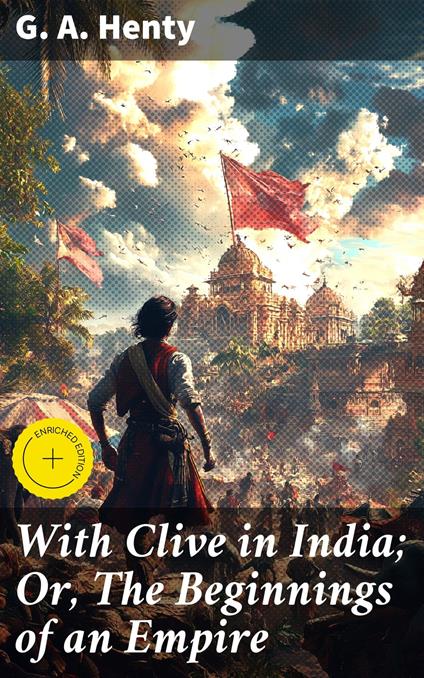 With Clive in India; Or, The Beginnings of an Empire