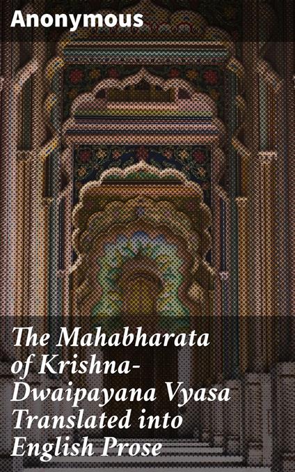The Mahabharata of Krishna-Dwaipayana Vyasa Translated into English Prose
