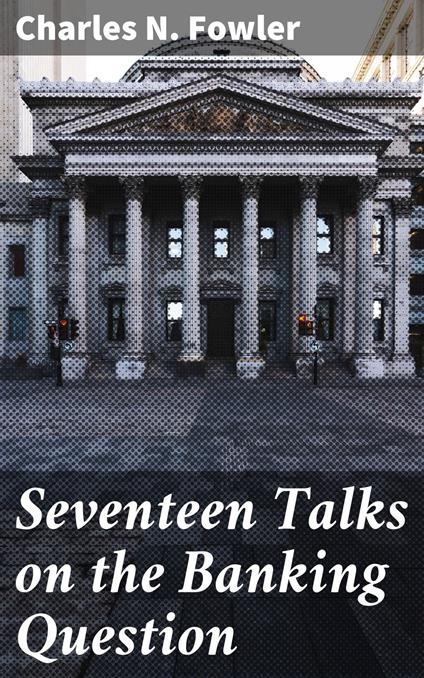 Seventeen Talks on the Banking Question