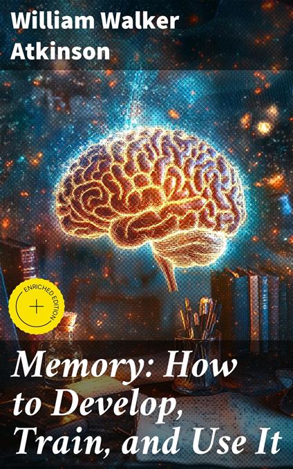 Memory: How to Develop, Train, and Use It