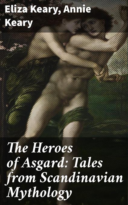 The Heroes of Asgard: Tales from Scandinavian Mythology - Annie Keary,Eliza Keary - ebook