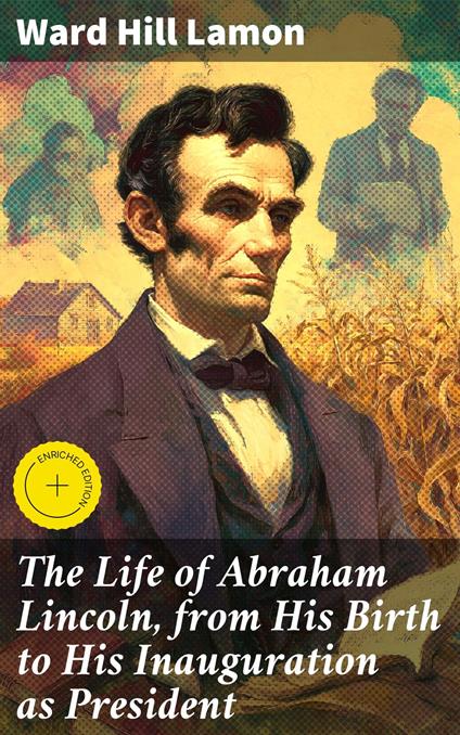 The Life of Abraham Lincoln, from His Birth to His Inauguration as President