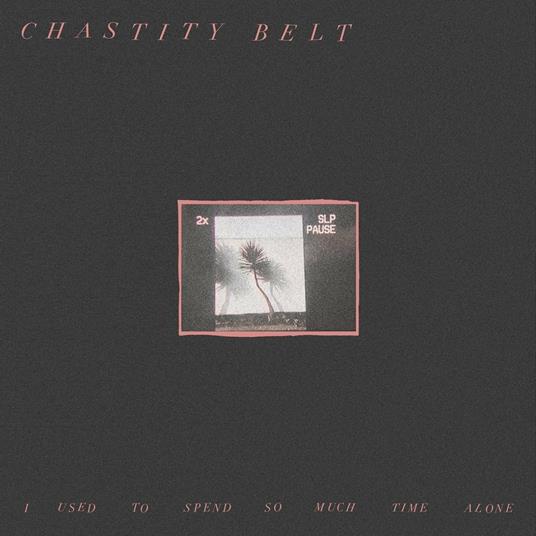 I Used to Spend so Much Time Alone - Vinile LP di Chastity Belt