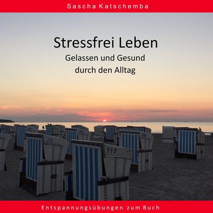 Stressfrei leben - Gelassen und Gesund durch den Alltag