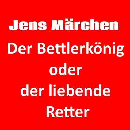 Der Bettlerkönig oder der liebende Retter