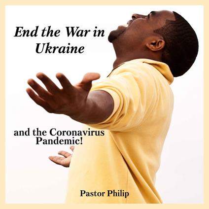 End the War in Ukraine and the Coronavirus Pandemic!