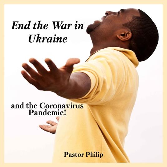 End the War in Ukraine and the Coronavirus Pandemic!
