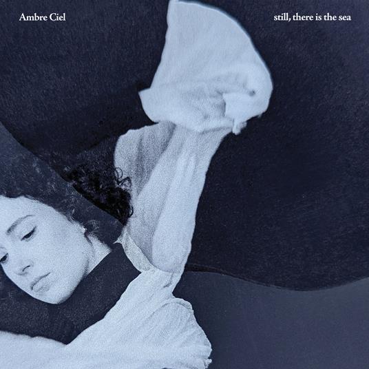Still, There Is The Sea - CD Audio di Ambre Ciel