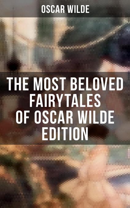 The Most Beloved Fairytales of Oscar Wilde Edition - Oscar Wilde,Charles Robinson - ebook