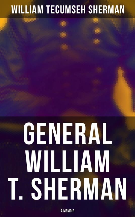 General William T. Sherman: A Memoir