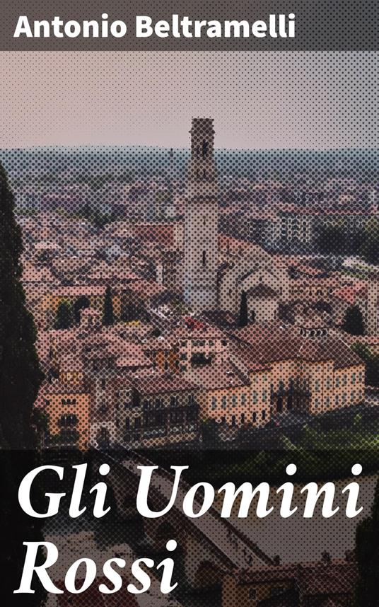 Gli Uomini Rossi - Antonio Beltramelli - ebook