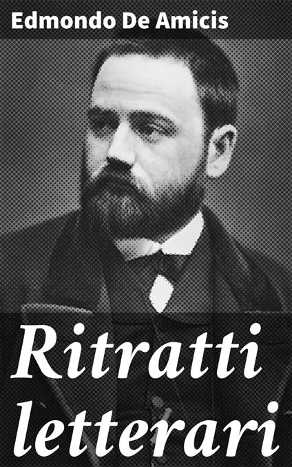 Ritratti letterari - Edmondo De Amicis - ebook