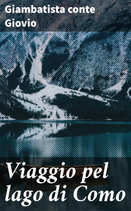 Viaggio pel lago di Como - Giambatista conte Giovio - ebook