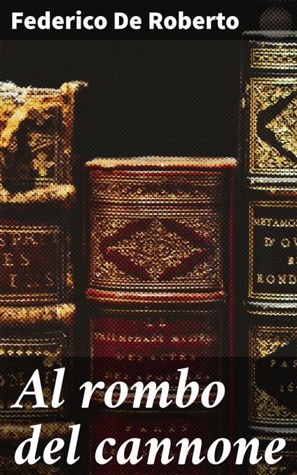 Al rombo del cannone - Federico De Roberto - ebook