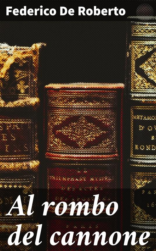 Al rombo del cannone - Federico De Roberto - ebook