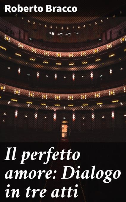 Il perfetto amore: Dialogo in tre atti - Roberto Bracco - ebook