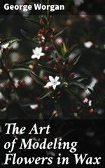 The Art of Modeling Flowers in Wax