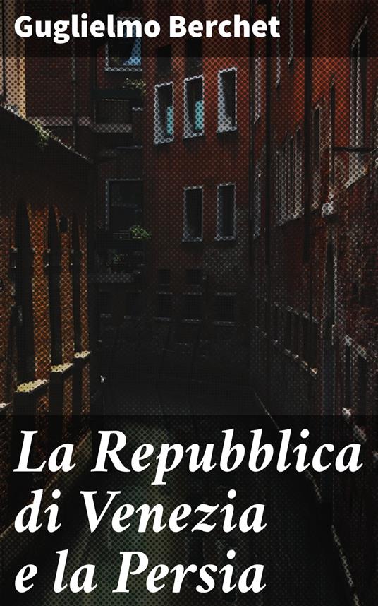 La Repubblica di Venezia e la Persia - Guglielmo Berchet - ebook