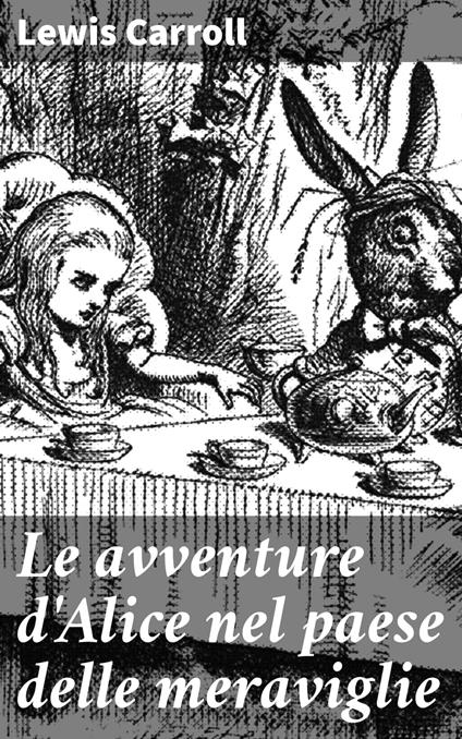 Le avventure d'Alice nel paese delle meraviglie - Lewis Carroll,T. Pietrocòla-Rossetti - ebook