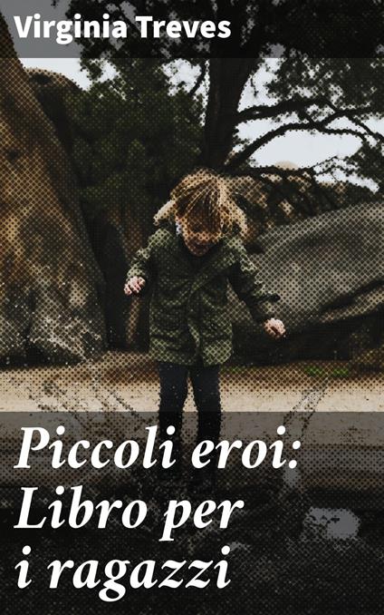 Piccoli eroi: Libro per i ragazzi - Virginia Treves - ebook