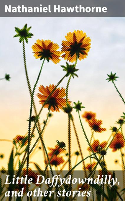 Little Daffydowndilly, and other stories - Nathaniel Hawthorne - ebook