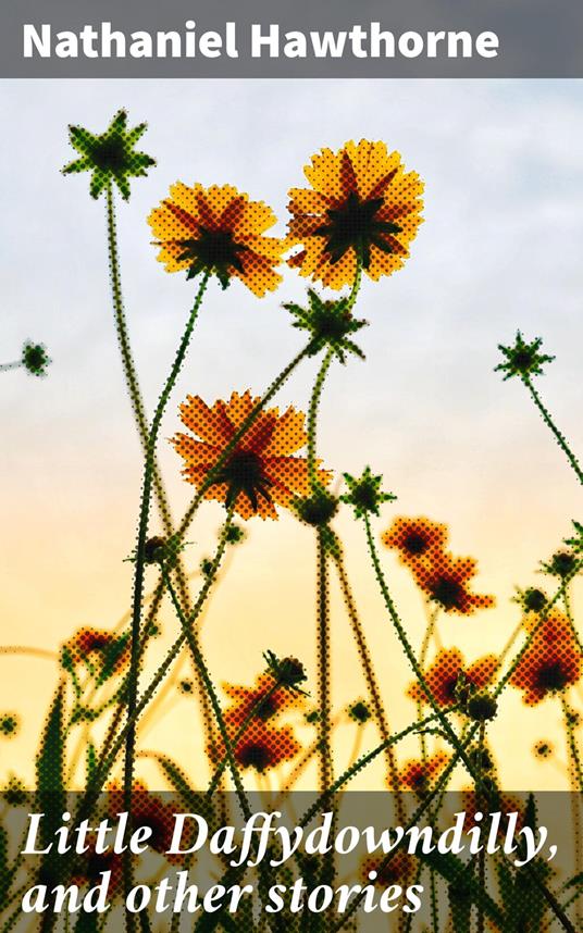 Little Daffydowndilly, and other stories - Nathaniel Hawthorne - ebook