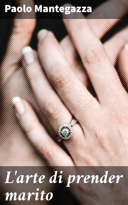 L'arte di prender marito - Paolo Mantegazza - ebook