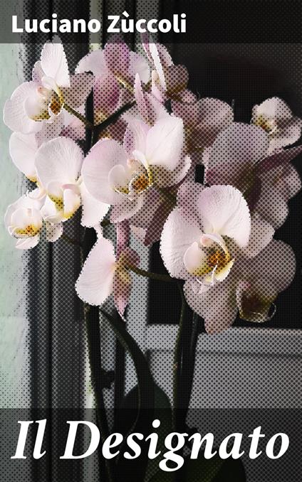 Il Designato - Luciano Zùccoli - ebook