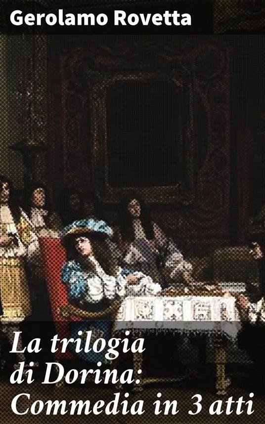 La trilogia di Dorina: Commedia in 3 atti - Gerolamo Rovetta - ebook