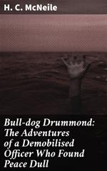 Bull-dog Drummond: The Adventures of a Demobilised Officer Who Found Peace Dull