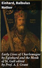 Early Lives of Charlemagne by Eginhard and the Monk of St Gall edited by Prof. A. J. Grant