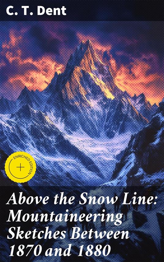 Above the Snow Line: Mountaineering Sketches Between 1870 and 1880
