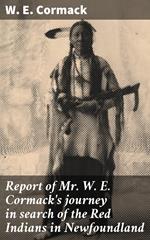 Report of Mr. W. E. Cormack's journey in search of the Red Indians in Newfoundland
