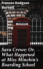 Sara Crewe; Or, What Happened at Miss Minchin's Boarding School