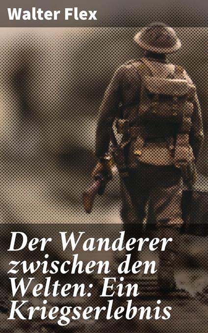 Der Wanderer zwischen den Welten: Ein Kriegserlebnis