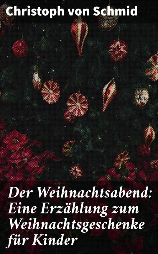 Der Weihnachtsabend: Eine Erzählung zum Weihnachtsgeschenke für Kinder - Christoph Von Schmid - ebook