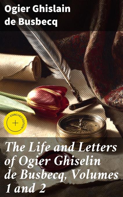 The Life and Letters of Ogier Ghiselin de Busbecq, Volumes 1 and 2