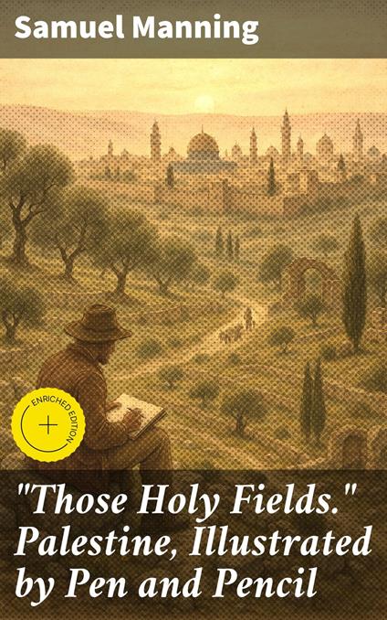 "Those Holy Fields." Palestine, Illustrated by Pen and Pencil