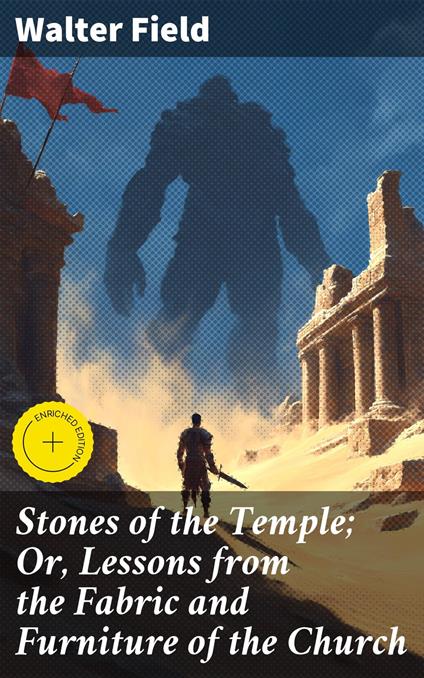 Stones of the Temple; Or, Lessons from the Fabric and Furniture of the Church