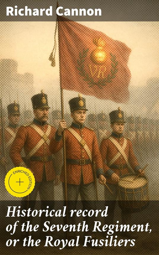 Historical record of the Seventh Regiment, or the Royal Fusiliers