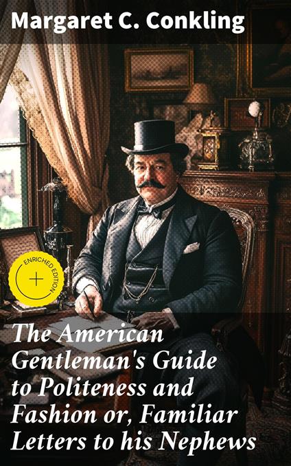 The American Gentleman's Guide to Politeness and Fashion or, Familiar Letters to his Nephews