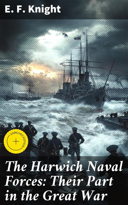 The Harwich Naval Forces: Their Part in the Great War